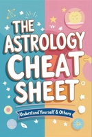 The Astrology Cheat Sheet: Understand Yourself & Others: Quick, Clear Insights into Love, Work, and Personality B0FH6FYHND Book Cover