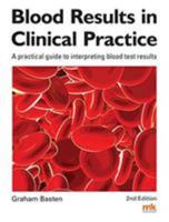 Blood Results in Clinical Practice: A practical guide to interpreting blood test results 1910451169 Book Cover