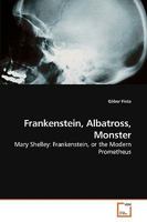 Frankenstein, Albatross, Monster: Mary Shelley: Frankenstein, or the Modern Prometheus 3639255925 Book Cover