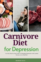 Carnivore Diet for Depression: A 14-Day Step-by-Step Guide To Managing Depression with Curated Recipes and a Meal Plan B089TRXV3X Book Cover