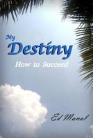 My Destiny: How to Succeed 1534766073 Book Cover