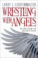 Wrestling with Angels: In the Grip of Jacob's God 0828016232 Book Cover