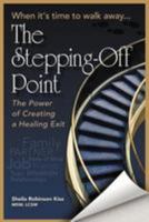 The Stepping Off Point: 'When It's Time To Walk Away'' ''The Power of Creating a Healing Exit'' 1479706183 Book Cover