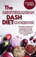 The Mediterranean Dash Diet Cookbook: The Complete Dash Diet Cooking Guide for Beginners to Lower Blood Pressure with 21-day with Quick and Easy Low Sodium Recipes 1802947353 Book Cover