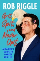 Grit, Spit, and Never Quit: A Marine's Guide to Comedy and Life 1538769549 Book Cover
