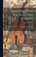 Minstrelsy of the Scottish Border: Consisting of Historical and Romantic Ballads, Collected [By Sir W. Scott]. [Another] 1021754838 Book Cover