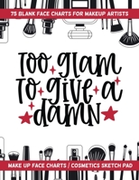 Too Glam to Give a Damn - 75 Blank Face Charts for Makeup Artists : Make up Face Charts / Cosmetics Sketch Pad 1657480240 Book Cover