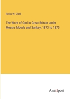 The Work of God in Great Britain under Messrs Moody and Sankey, 1873 to 1875 3382828804 Book Cover