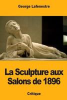 La Sculpture aux Salons de 1896 1981202323 Book Cover