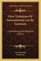 First Violations of International Law by Germany: Luxembourg and Belgium 1436848172 Book Cover