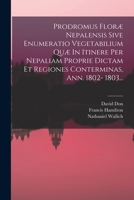Prodromus Floræ Nepalensis Sive Enumeratio Vegetabilium Quæ In Itinere Per Nepaliam Proprie Dictam Et Regiones Conterminas, Ann. 1802- 1803... 1018821716 Book Cover