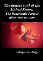 The double soul of the United States: The Democratic Party is given over to satan 1471622320 Book Cover