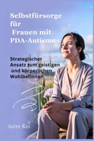 Selbstfürsorge für Frauen mit PDA-Autismus: Strategischer Ansatz zum geistigen und körperlichen Wohlbefinden (German Edition) B0FF2LHSHK Book Cover