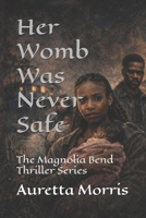 Her Womb Was Never Safe (The Magnolia Bend Thriller Series) B0GK6P8BP7 Book Cover