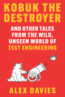 Kobuk the Destroyer: And Other Tales from the Wild, Unseen World of Test Engineering 1324051299 Book Cover