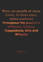 1 Peter 1: 1 Notebook: Peter, an apostle of Jesus Christ, To God's elect, exiles scattered throughout the provinces of Pontus, Galatia, Cappadocia, Asia and Bithynia: 1 Peter 1:1 Notebook, Bible Verse 1677124490 Book Cover