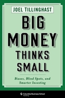 Big Money Thinks Small: Biases, Blind Spots, and Smarter Investing 0231175701 Book Cover