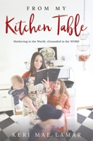 From My Kitchen Table : Mothering in the World... Grounded in the Word 0996110038 Book Cover