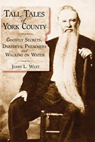 Tall Tales of York County; Ghostly Secrets, Daredevil Preachers and Walking on Water 1596291907 Book Cover