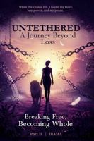 Untethered A Journey Beyond Loss: Breaking Free, Becoming Whole B0FDVDCMG9 Book Cover