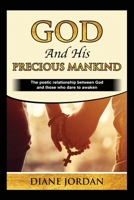 God and His Precious Mankind: The poetic relationship between God and those who dare to awaken 1649134169 Book Cover
