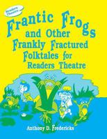 Frantic Frogs and Other Frankly Fractured Folktales for Readers Theatre: 1563081741 Book Cover