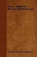 Essex: Highways, Byways, And Waterways 1241324239 Book Cover