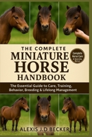 THE COMPLETE MINIATURE HORSE HANDBOOK: Your Ultimate Guide to Care, Training, Health, Behavior, and Lifelong Mini Horse Ownership B0G5L1TXB5 Book Cover