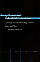 Ivory Tower and Industrial Innovation: University-Industry Technology Transfer Before and After the Bayh-Dole Act (Innovation and Technology in the World E) 0804795290 Book Cover