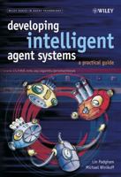 Developing Intelligent Agent Systems: A Practical Guide (Wiley Series in Agent Technology) 0470861207 Book Cover