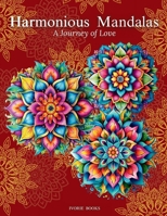 Harmonious Mandalas: a Journey of Love: A Collection of Intricate Designs for Relaxation and Creativity B0FCG3VF7W Book Cover