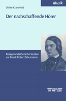 Der Nachschaffende Hörer: Rezeptionsästhetische Studien Zur Musik Robert Schumanns 3476452565 Book Cover