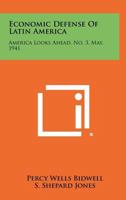 Economic Defense of Latin America: America Looks Ahead, No. 3, May, 1941 1013680030 Book Cover