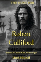 The Hunt for Robert Culliford: Nemesis of Captain Kidd, Pirate, Royalist or Spy? B0FRMNPCCH Book Cover