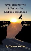 Overcoming the Effects of a Godless Childhood: From Chaos to Peace 1956502076 Book Cover