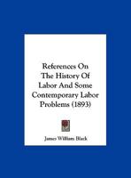 References On The History Of Labor And Some Contemporary Labor Problems (1893) 1347606742 Book Cover