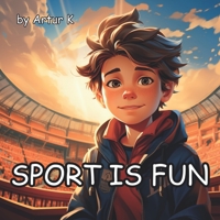 Sport Is Fun: From Football Fields to Basketball Courts, a Joyful Journey Through Sports B0CK3ZX982 Book Cover
