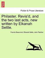 Philaster. Revis'd, and the two last acts, new written by Elkanah Settle. 1241132607 Book Cover