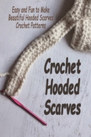 Crochet Hooded Scarves: Easy and Fun to Make Beautiful Hooded Scarves Crochet Patterns: Crochet Hooded Scarves Book for Beginner B08HTG3ZVY Book Cover