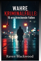 Wahre Kriminalfälle: 15 erschreckende Fälle: Von Familienzerstörern bis hin zu finsteren Ehepartnern: Erkunden Sie die dunkelsten Ecken der menschlichen Natur (German Edition) B0FNXB3H19 Book Cover