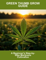 Green Thumb Grow Guide: A Beginner'S Step-By-Step Marijuana Cultivation B0FRS4DGM4 Book Cover