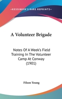 A Volunteer Brigade: Notes Of A Week's Field Training In The Volunteer Camp At Conway (1901) 1437471544 Book Cover