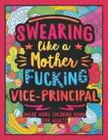Swearing Like a Motherfucking Vice-Principal: Swear Word Coloring Book for Adults with Assistant Principal Related Cussing 1082469866 Book Cover