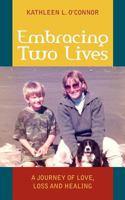 Embracing Two Lives: A Journey of Love, Loss and Healing 0615483836 Book Cover