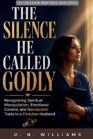 The Silence He Called Godly (The Liberation from Toxic Faith) B0H1ZF1MTG Book Cover