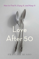 Love After 50: How to Find It, Enjoy It, and Keep It 1982108541 Book Cover