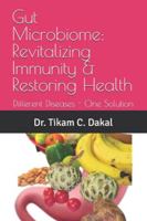 Gut Microbiome: Revitalizing Immunity & Restoring Health: Different Diseases - One Solution B0G4KRGF4V Book Cover