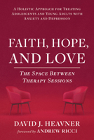 Faith, Hope, and Love: A Holistic Approach for Treating Adolescents and Young Adults with Anxiety and Depression B0GV3G1WK3 Book Cover