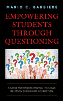 Empowering Students Through Questioning: A Guide for Understanding the Skills in Lesson Design and Instruction 1475864477 Book Cover