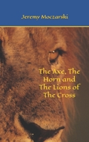 The Axe, The Horn and The Lions of The Cross B0C9KMFQ4F Book Cover